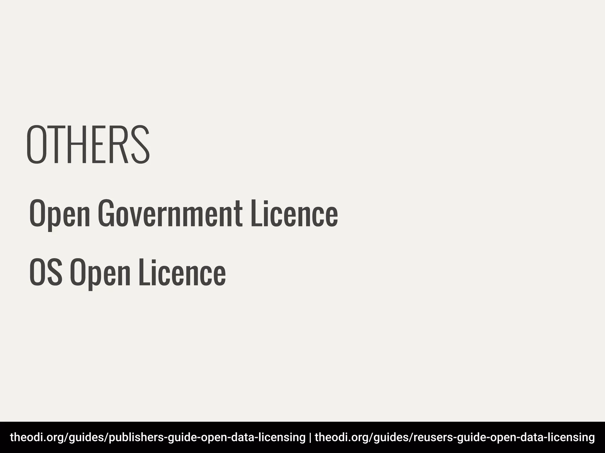 theodi.org/guides/publishers-guide-open-data-licensing | theodi.org/guides/reusers-guide-open-data-licensing
OTHERS
Open Government Licence
OS Open Licence
 