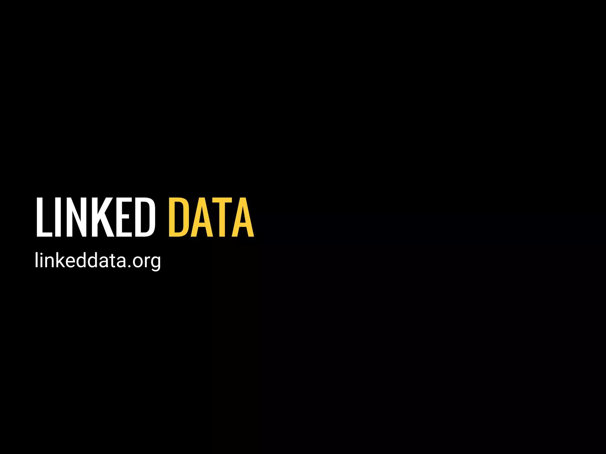 LINKED DATA
linkeddata.org
 