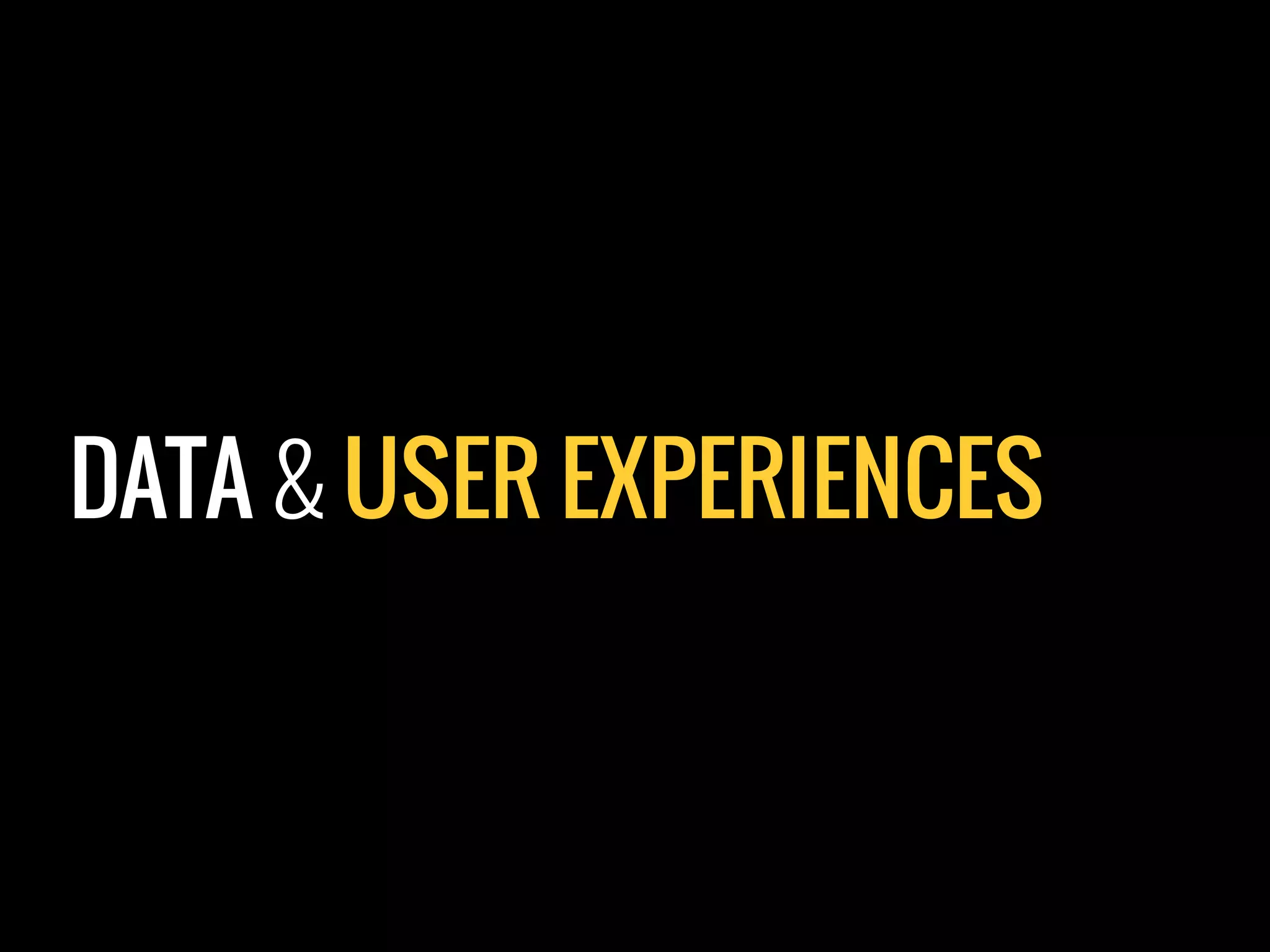 DATA & USER EXPERIENCES
 