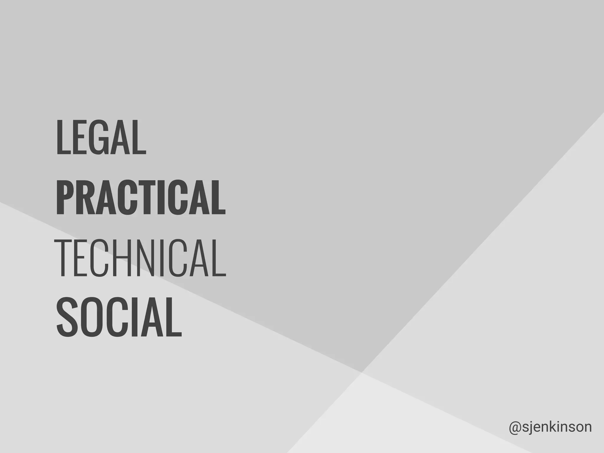 PRACTICAL
TECHNICAL
SOCIAL
LEGAL
@sjenkinson
 