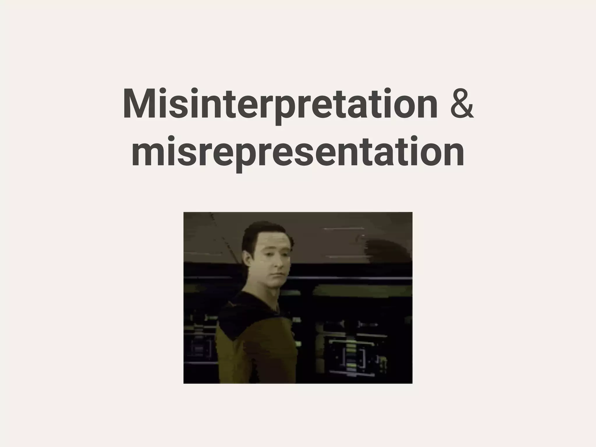 Misinterpretation &
misrepresentation
 