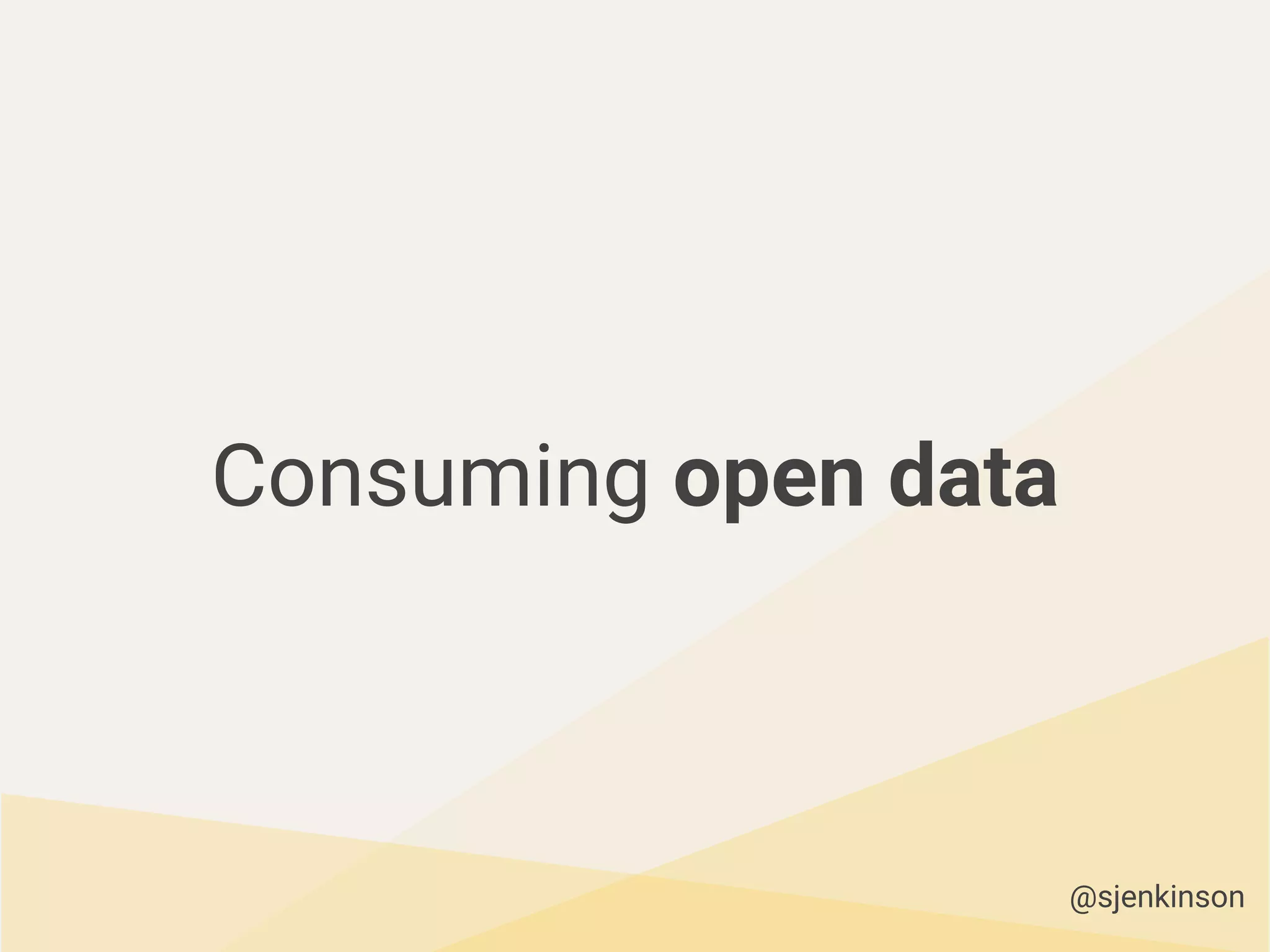 Consuming open data
@sjenkinson
 