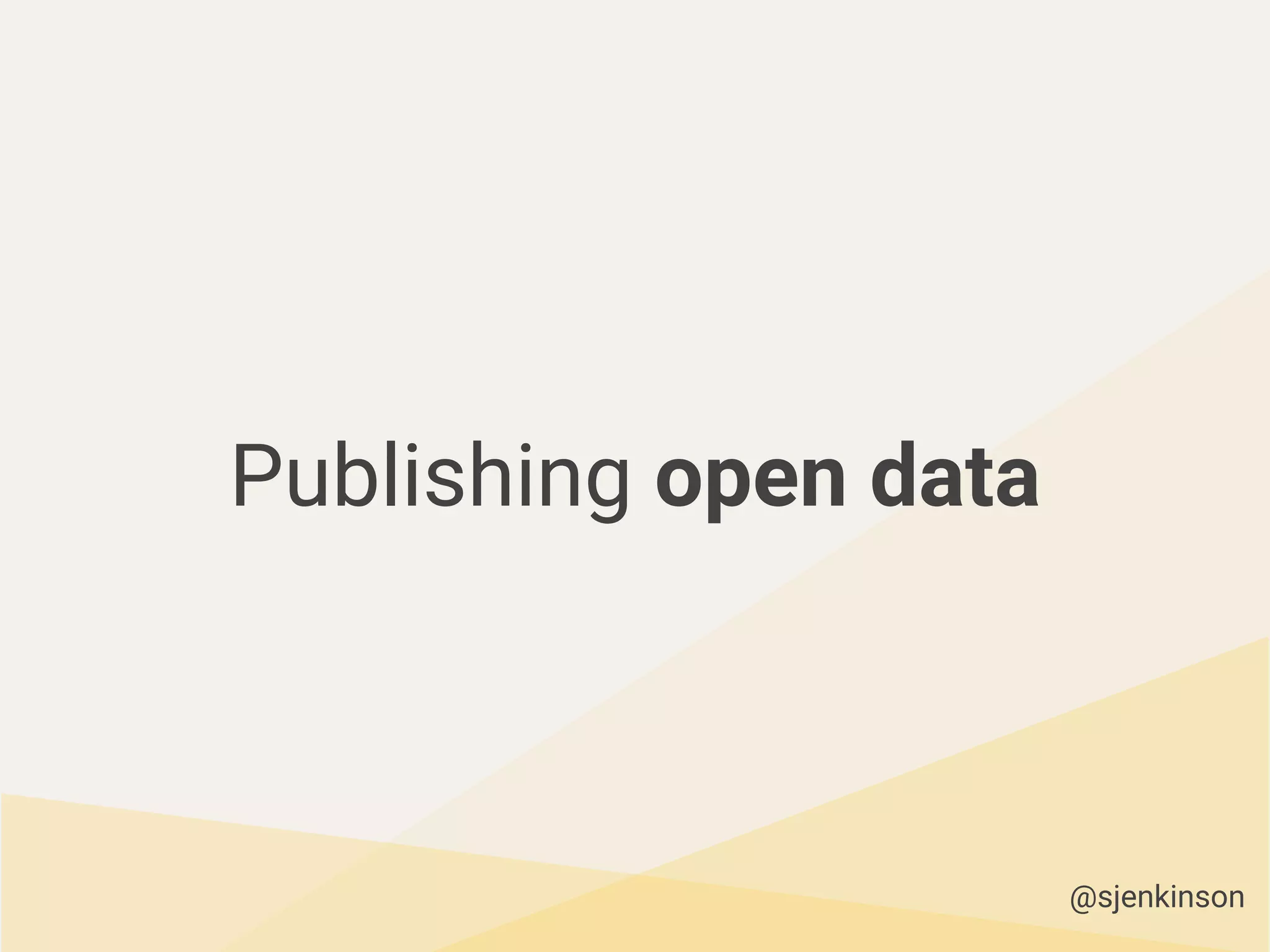 Publishing open data
@sjenkinson
 