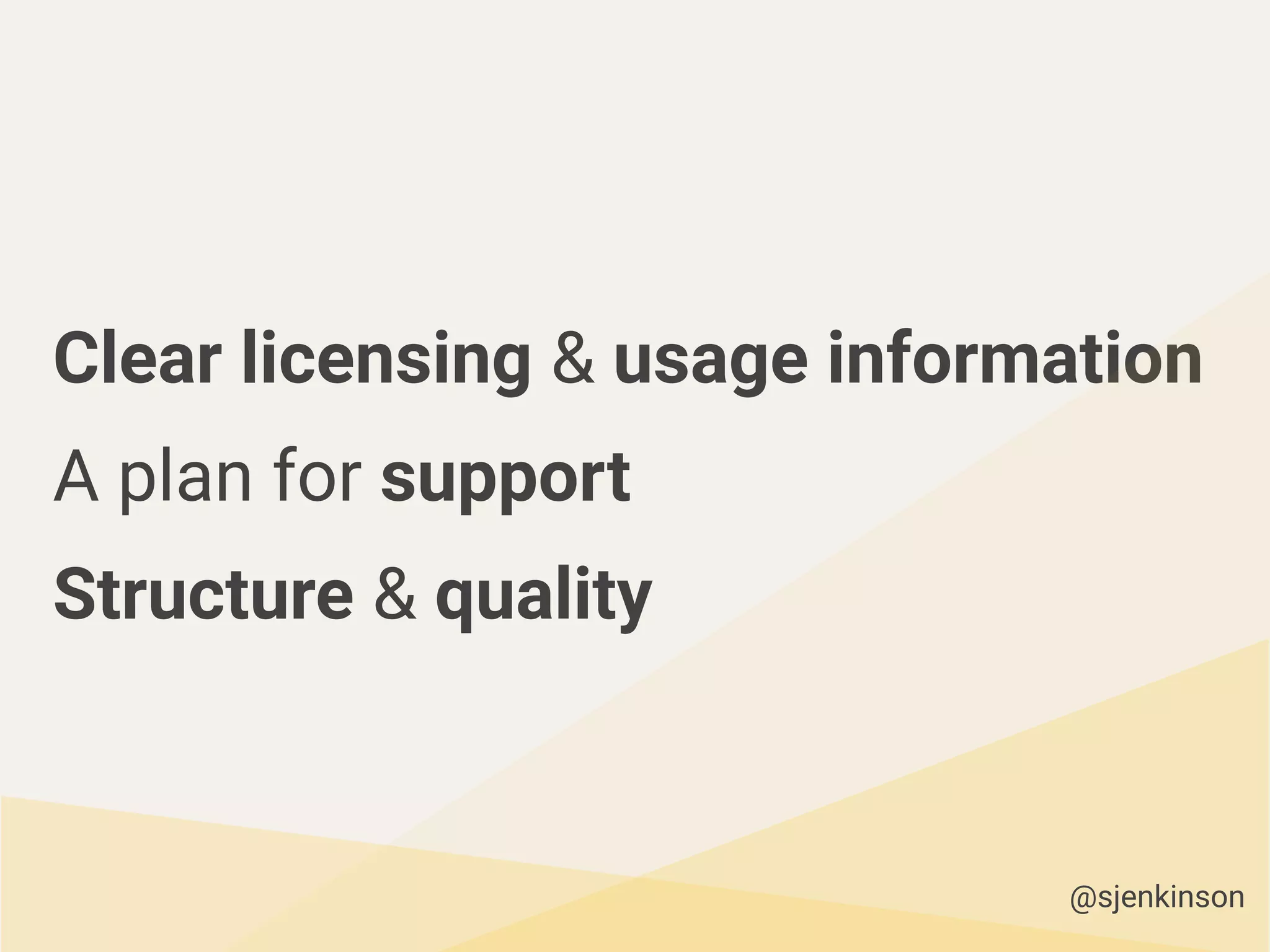 Clear licensing & usage information
A plan for support
Structure & quality
@sjenkinson
 