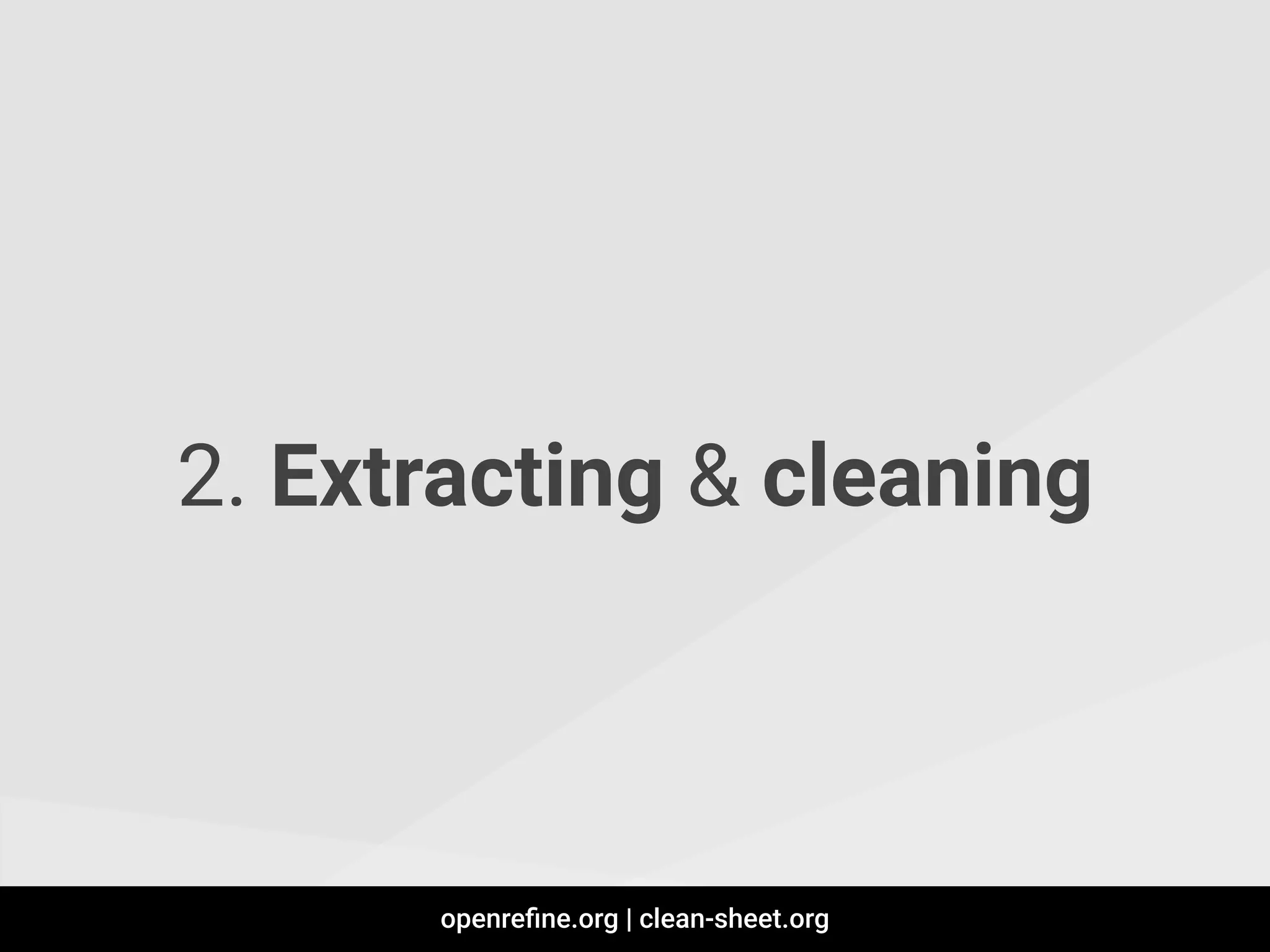 2. Extracting & cleaning
openreﬁne.org | clean-sheet.org
 