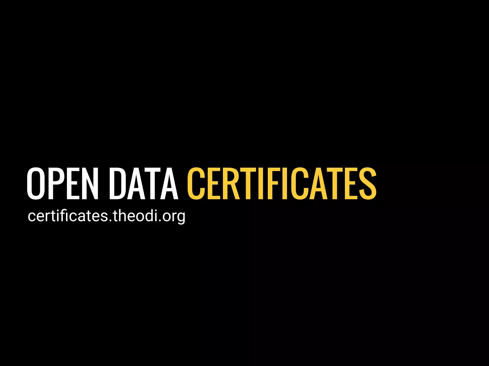 OPEN DATA CERTIFICATES
certiﬁcates.theodi.org
 