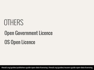 theodi.org/guides/publishers-guide-open-data-licensing | theodi.org/guides/reusers-guide-open-data-licensing
OTHERS
Open Government Licence
OS Open Licence
 