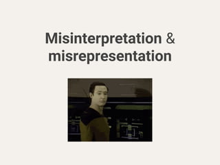 Misinterpretation &
misrepresentation
 