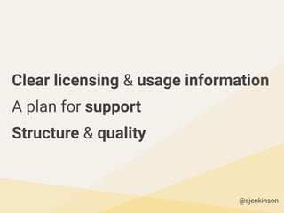 Clear licensing & usage information
A plan for support
Structure & quality
@sjenkinson
 