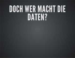 DOCH WER MACHT DIE
DATEN?

 