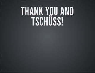 THANK YOU AND
TSCHÜSS!

 