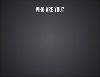 WHO ARE YOU?

 
