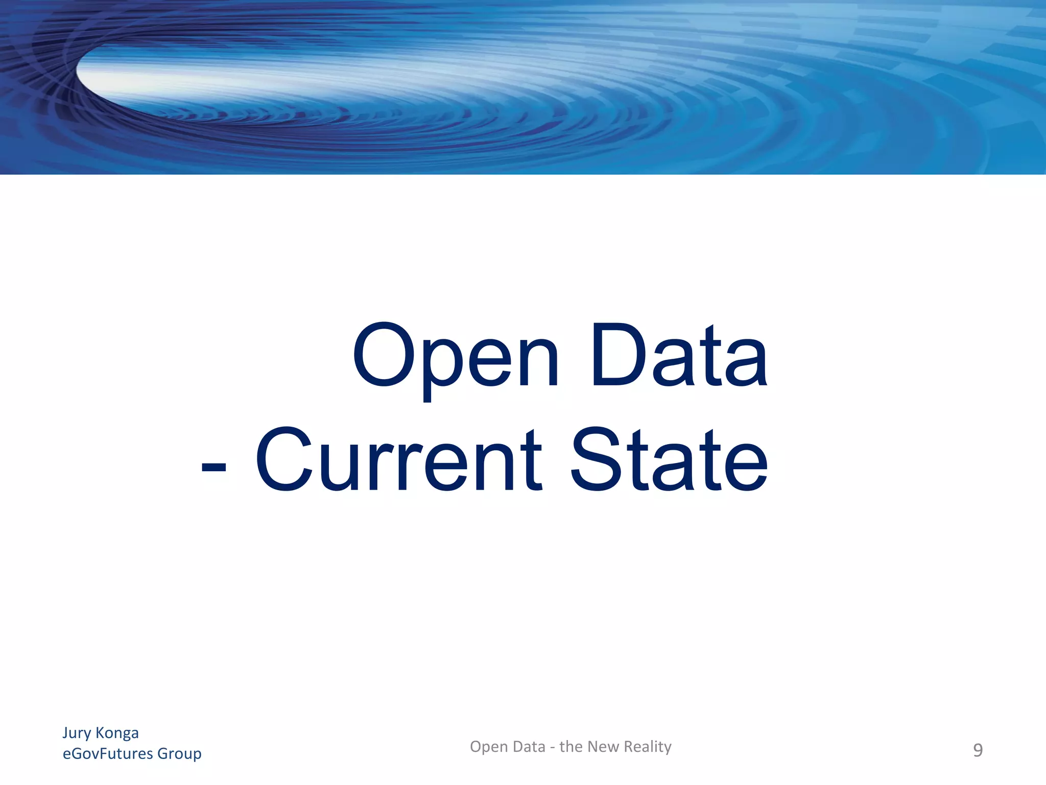 Jury Konga
eGovFutures Group Open Data - the New Reality 99
Open Data
- Current State
 