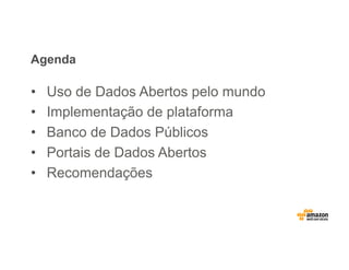 Agenda
•  Uso de Dados Abertos pelo mundo
•  Implementação de plataforma
•  Banco de Dados Públicos
•  Portais de Dados Abertos
•  Recomendações
 