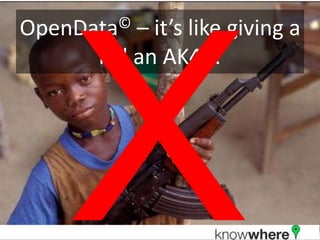 X OpenData© – it’s like giving a kid an AK47! 