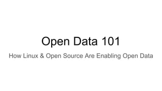 Open Data 101
How Linux & Open Source Are Enabling Open Data
 