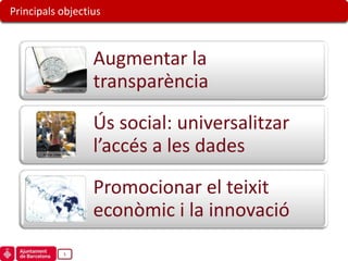 Principals objectius



                  Augmentar la
                  transparència

                  Ús social: universalitzar
                  l’accés a les dades
                  Promocionar el teixit
                  econòmic i la innovació
           5
 
