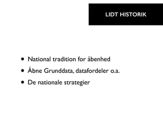 • National tradition for åbenhed
• Åbne Grunddata, datafordeler o.a.
• De nationale strategier
LIDT HISTORIK
 