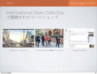YODS

International Open Data Day
で展開されたワークショップ

アイディアソン・ハッカーソン

13年12月13日金曜日

オープンデータアプリで街歩きワークショップ

Wikipedia Workshop

44

 