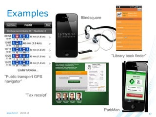 26.03.14www.lvm.fi 13
Examples
”Public transport GPS
navigator”
”Tax receipt”
ParkMan
”Library book finder”
Blindsquare
 