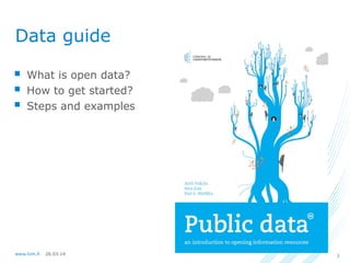 26.03.14www.lvm.fi 2
Data guide
 What is open data?
 How to get started?
 Steps and examples
 