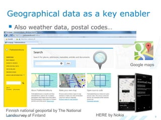 26.03.14www.lvm.fi 3
Geographical data as a key enabler
 Also weather data, postal codes…
HERE by Nokia
Google maps
Finnish national geoportal by The National
Landsurvey of Finland
 