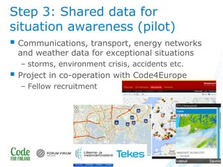 26.03.14www.lvm.fi
Step 3: Shared data for
situation awareness (pilot)
 Communications, transport, energy networks
and weather data for exceptional situations
– storms, environment crisis, accidents etc.
 Project in co-operation with Code4Europe
– Fellow recruitment
9
 