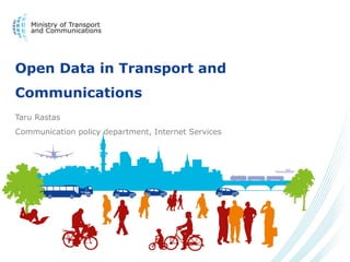 Open Data in Transport and
Communications
Taru Rastas
Communication policy department, Internet Services
 