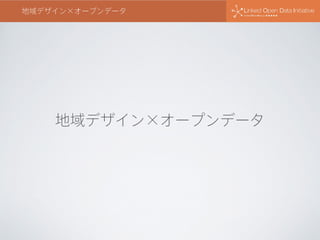 地域デザイン×オープンデータ
地域デザイン×オープンデータ
 