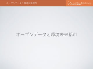 オープンデータと環境未来都市
オープンデータと環境未来都市
 