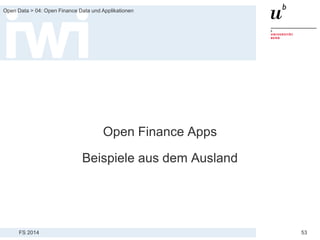 FS 2014
Open Data > 04: Open Finance Data und Applikationen
53
Open Finance Apps
Beispiele aus dem Ausland
 