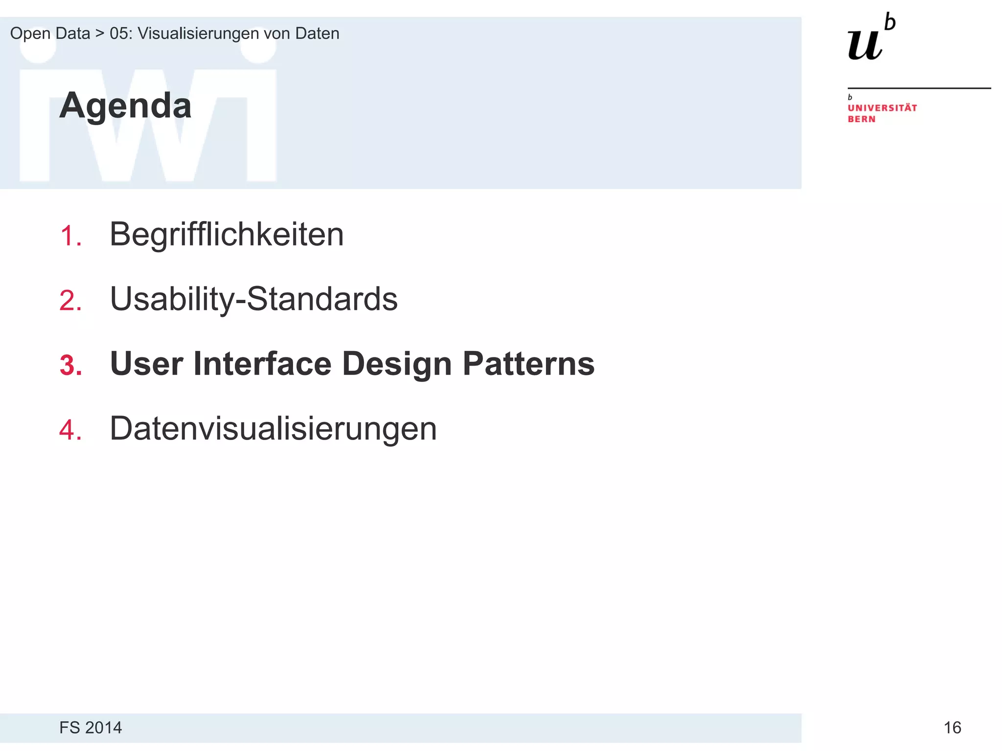 FS 2014
Open Data > 05: Visualisierungen von Daten
16
Agenda
1. Begrifflichkeiten
2. Usability-Standards
3. User Interface Design Patterns
4. Datenvisualisierungen
 