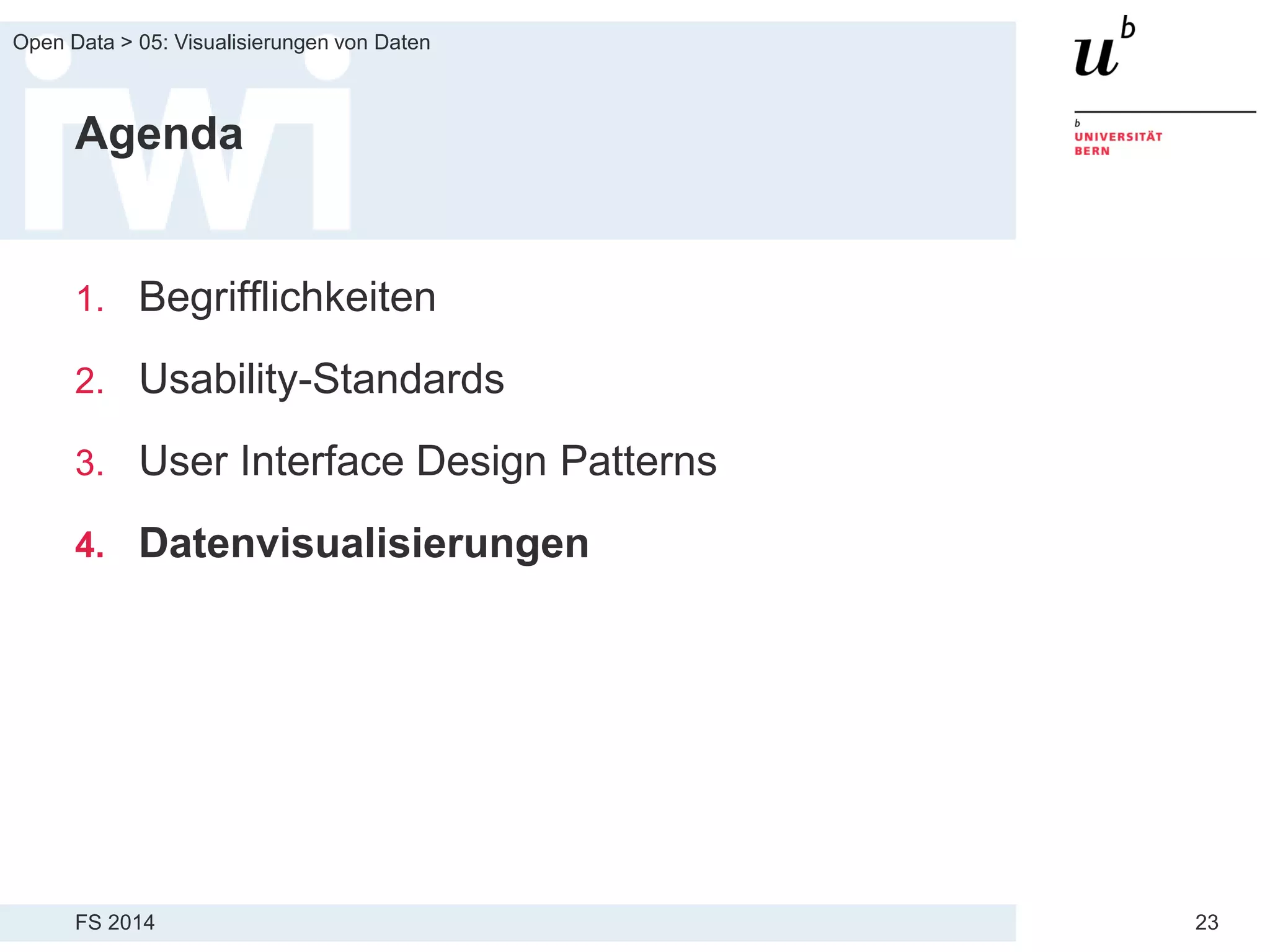 FS 2014
Open Data > 05: Visualisierungen von Daten
23
Agenda
1. Begrifflichkeiten
2. Usability-Standards
3. User Interface Design Patterns
4. Datenvisualisierungen
 