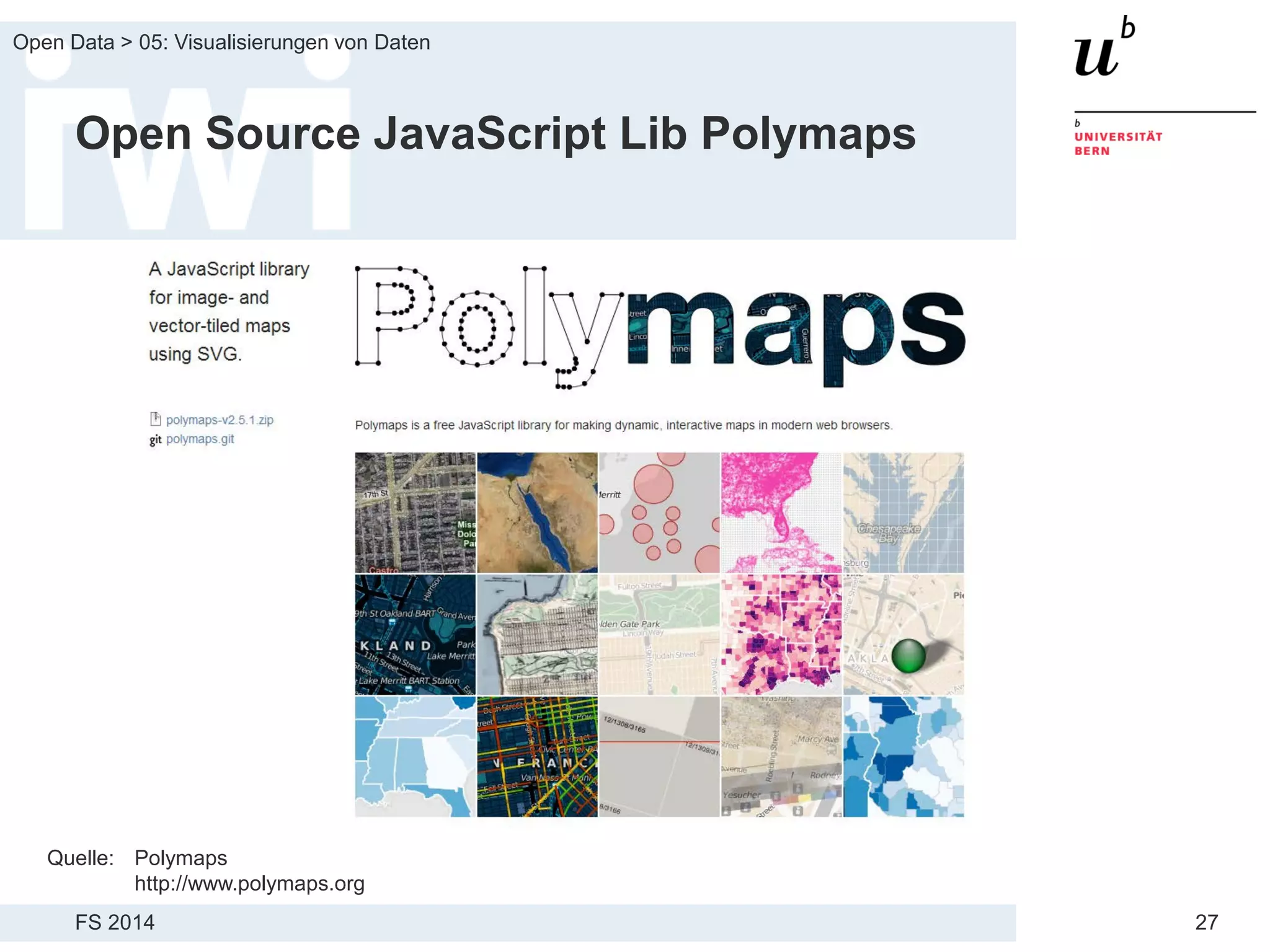 FS 2014
Open Data > 05: Visualisierungen von Daten
27
Open Source JavaScript Lib Polymaps
Quelle: Polymaps
http://www.polymaps.org
 