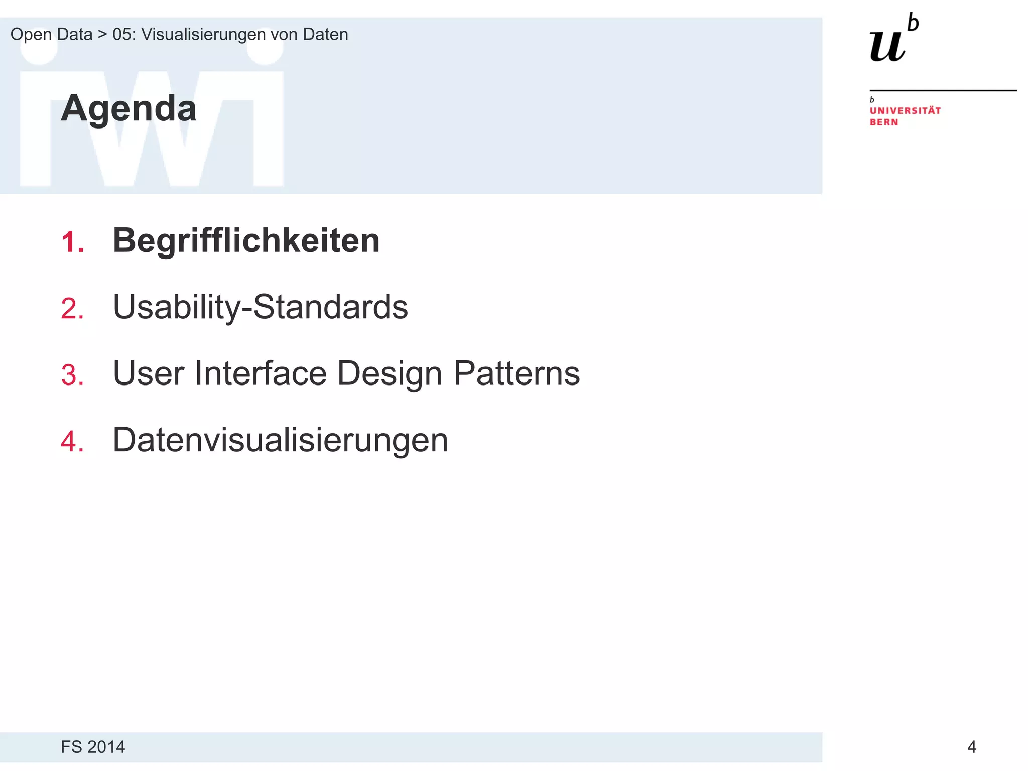 FS 2014
Open Data > 05: Visualisierungen von Daten
4
Agenda
1. Begrifflichkeiten
2. Usability-Standards
3. User Interface Design Patterns
4. Datenvisualisierungen
 