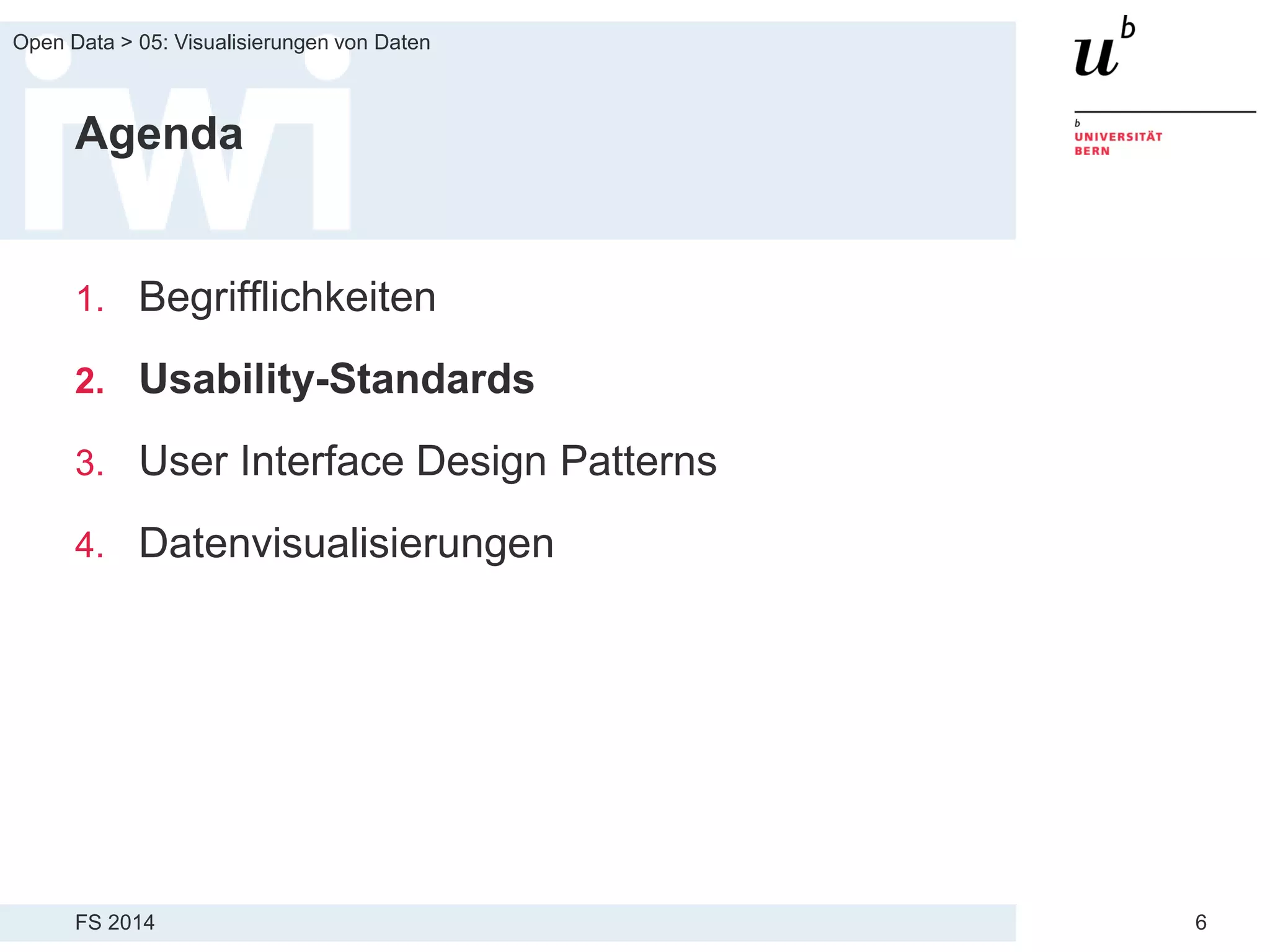 FS 2014
Open Data > 05: Visualisierungen von Daten
6
Agenda
1. Begrifflichkeiten
2. Usability-Standards
3. User Interface Design Patterns
4. Datenvisualisierungen
 