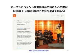 オープンガバメント推進協議会の皆さんへの提案
⽇日本版  Y-‐‑‒Combinator  を⽴立立ち上げてほしい
h"ps://www.ycombinator.com/	
  	
 30	
 