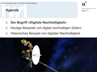FS 2015
Vorlesung Open Data > 06: Digitale Nachhaltigkeit
4
Agenda
1. Der Begriff «Digitale Nachhaltigkeit»
2. Heutige Beispiele von digital nachhaltigen Gütern
3. Historisches Beispiel von digitaler Nachhaltigkeit
 