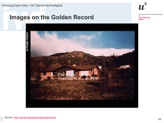 FS 2015
Vorlesung Open Data > 06: Digitale Nachhaltigkeit
45
Images on the Golden Record
Source: http://re-lab.net/welcome/images.html
 