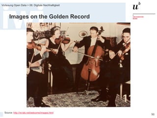 FS 2015
Vorlesung Open Data > 06: Digitale Nachhaltigkeit
50
Images on the Golden Record
Source: http://re-lab.net/welcome/images.html
 