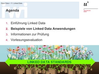 FS 2015
Open Data > 11: Linked Data
13
Agenda
1. Einführung Linked Data
2. Beispiele von Linked Data Anwendungen
3. Informationen zur Prüfung
4. Vorlesungsevaluation
 