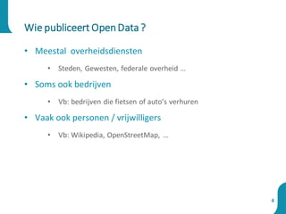 • Meestal overheidsdiensten
• Steden, Gewesten, federale overheid …
• Soms ook bedrijven
• Vb: bedrijven die fietsen of auto’s verhuren
• Vaak ook personen / vrijwilligers
• Vb: Wikipedia, OpenStreetMap, …
Wie publiceert OpenData?
4
 
