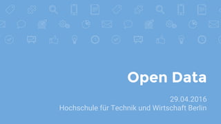 Open Data
29.04.2016
Hochschule für Technik und Wirtschaft Berlin
 