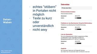Daten-
Waben
- echtes “stöbern”
in Portalen nicht
möglich
- Texte zu kurz
oder
unverständlich
- nicht sexy
http://daten.berlin.
de/datensaetze
 