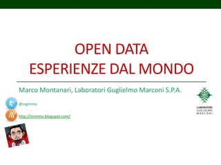 Open dataesperienze dal mondo Marco Montanari, Laboratori Guglielmo Marconi S.P.A. @ingmmo http://sirmmo.blogspot.com/ 