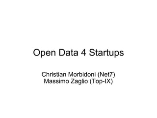 Open Data 4 Startups Christian Morbidoni (Net7) Massimo Zaglio (Top-IX) 