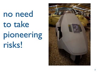 no need
to take
pioneering
risks!

             3
 