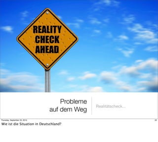 Probleme
                                              Realitätscheck...
                               auf dem Weg
Thursday, September 23, 2010                                      20

Wie ist die Situation in Deutschland?
 