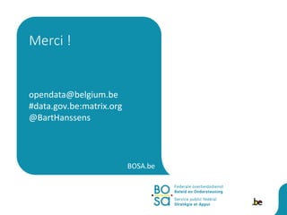 BOSA.be
opendata@belgium.be
#data.gov.be:matrix.org
@BartHanssens
Merci !
 