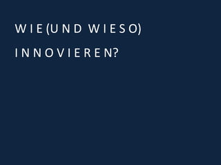 W I E (U N D W I E S O) 
I N N O V I E R E N? 
 